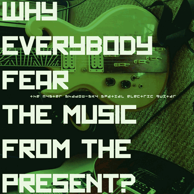 WHY EVERYBODY FEAR THE MUSIC FROM THE PRESENT?